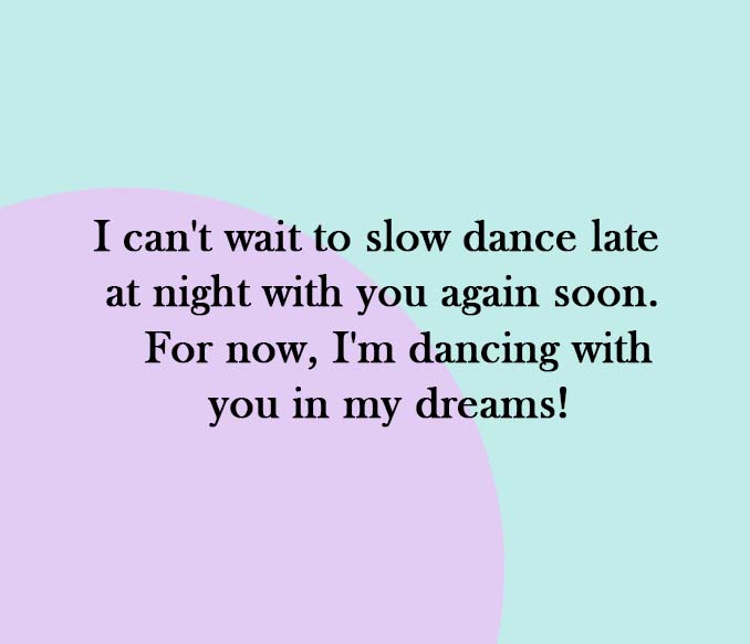 175. I can't wait to slow dance late at night with you again soon. For now, I'm dancing with you in my dreams!